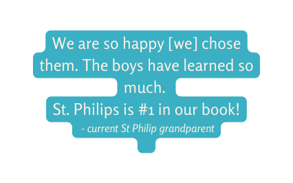 We are so happy we chose them The boys have learned so much St Philips is 1 in our book current St Philip grandparent